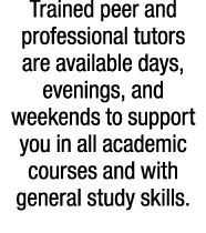 Trained peer and professional tutors are available days, evenings, and weekends to support you in all academic course...