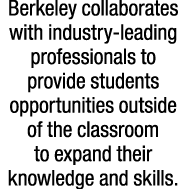 Berkeley collaborates with industry leading professionals to provide students opportunities outside of the classroom ...