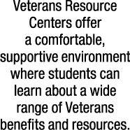 Veterans Resource Centers offer a comfortable, supportive environment where students can learn about a wide range of ...