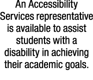 An Accessibility Services representative is available to assist students with a disability in achieving their academi...